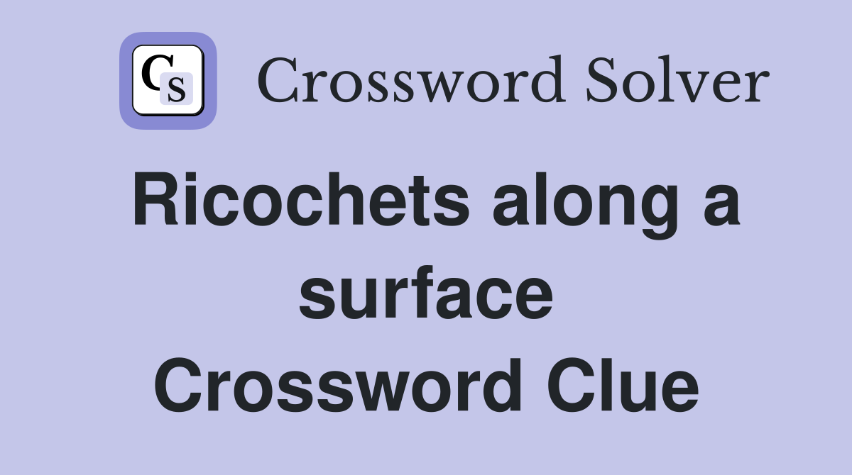 Ricochets along a surface Crossword Clue