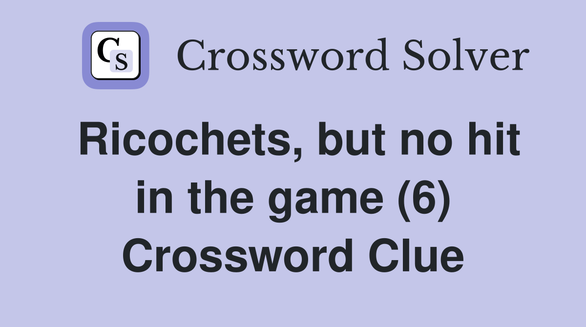 Ricochets, but no hit in the game (6) Crossword Clue