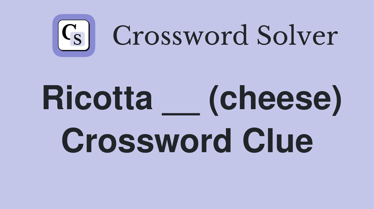 Ricotta __ (cheese) Crossword Clue