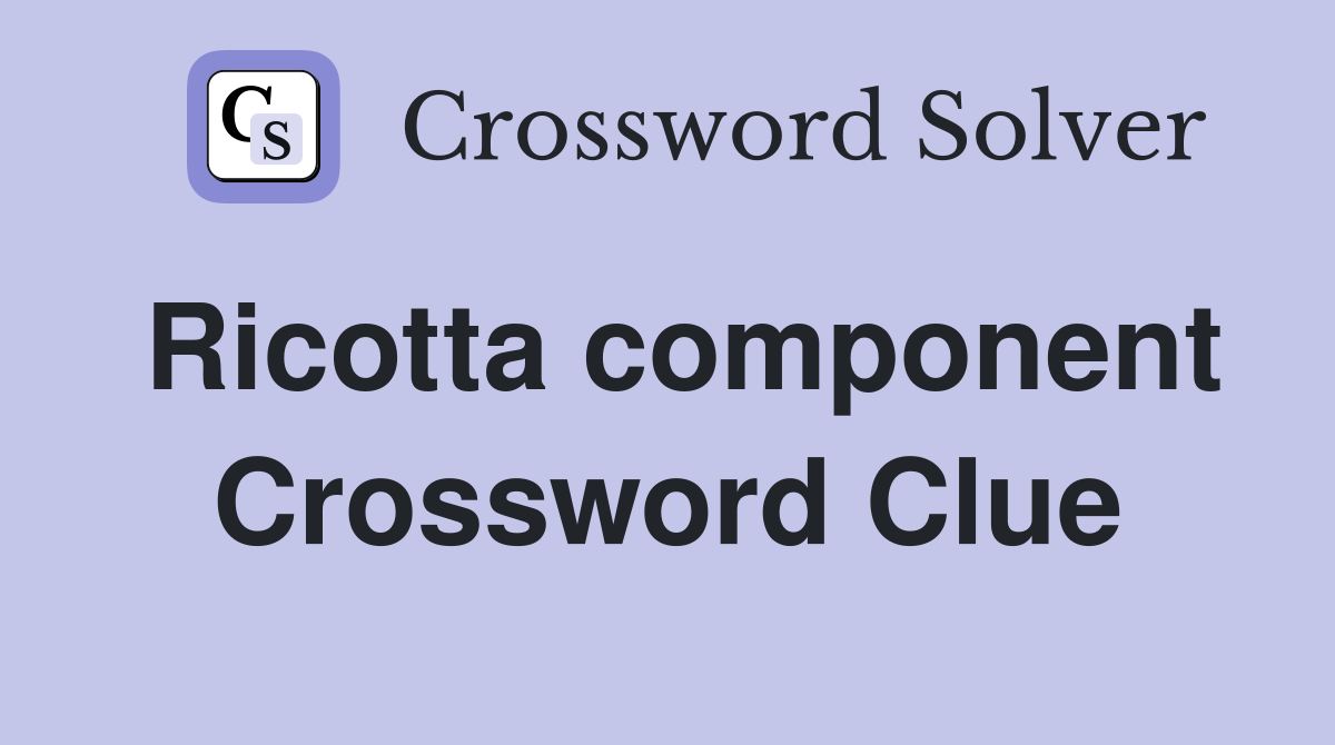 Ricotta component Crossword Clue