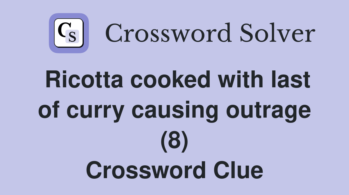Ricotta cooked with last of curry causing outrage (8) Crossword Clue