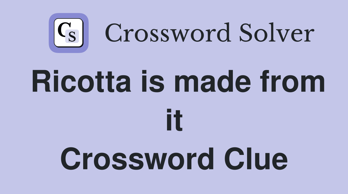 Ricotta is made from it Crossword Clue
