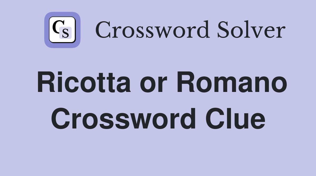 Ricotta or Romano Crossword Clue