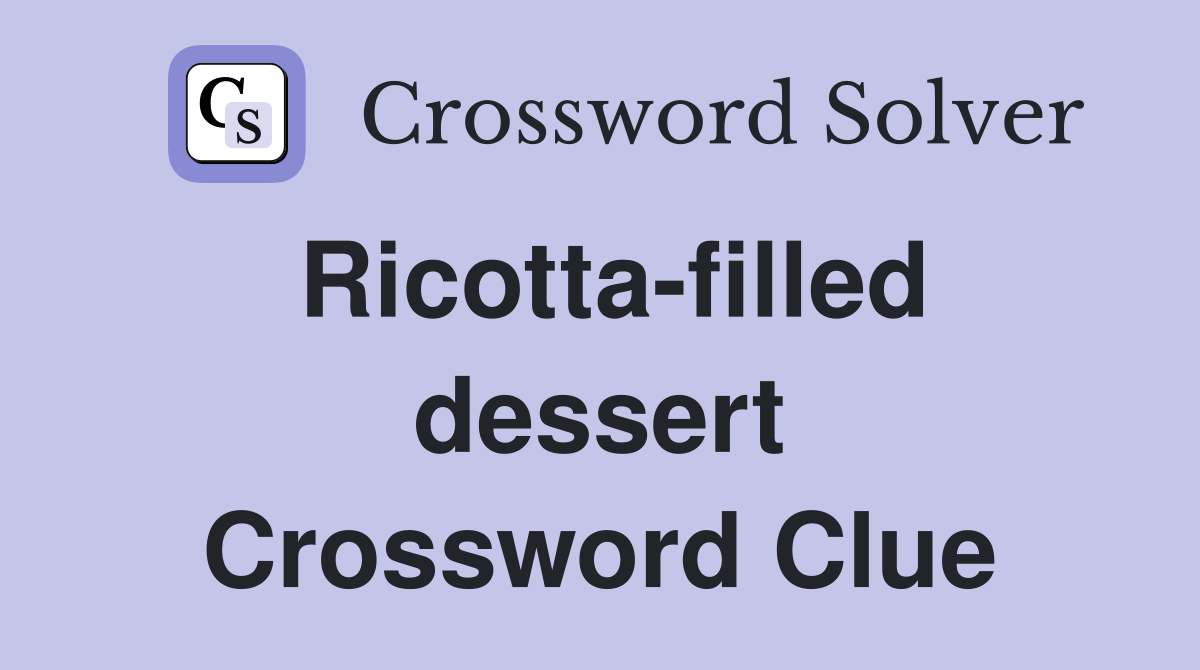 Ricotta-filled dessert Crossword Clue