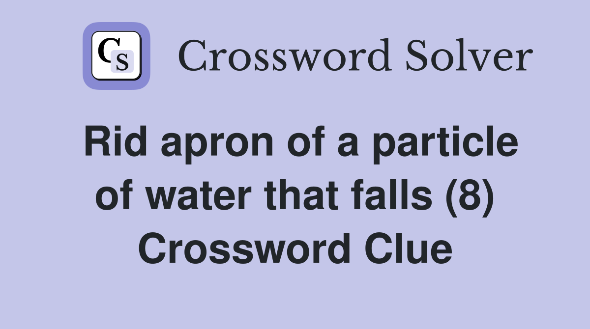 Rid apron of a particle of water that falls (8) Crossword Clue