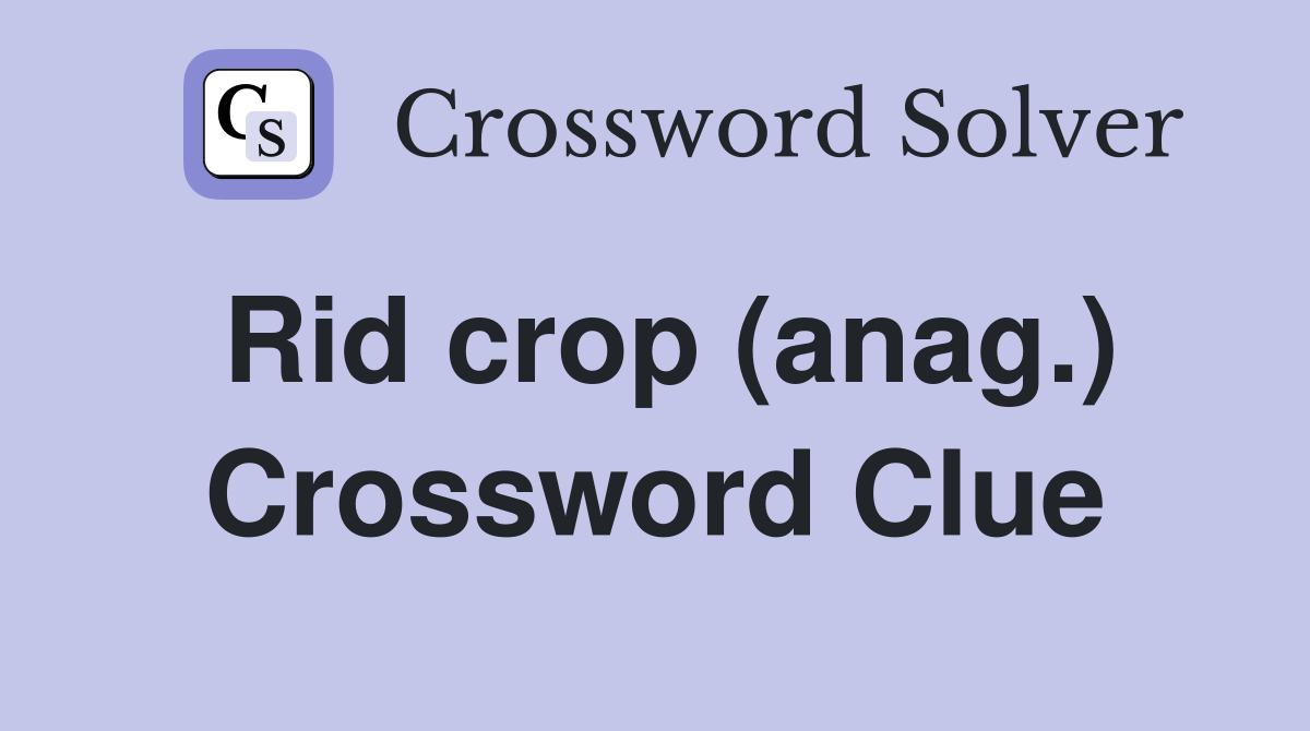 Rid crop (anag.) Crossword Clue