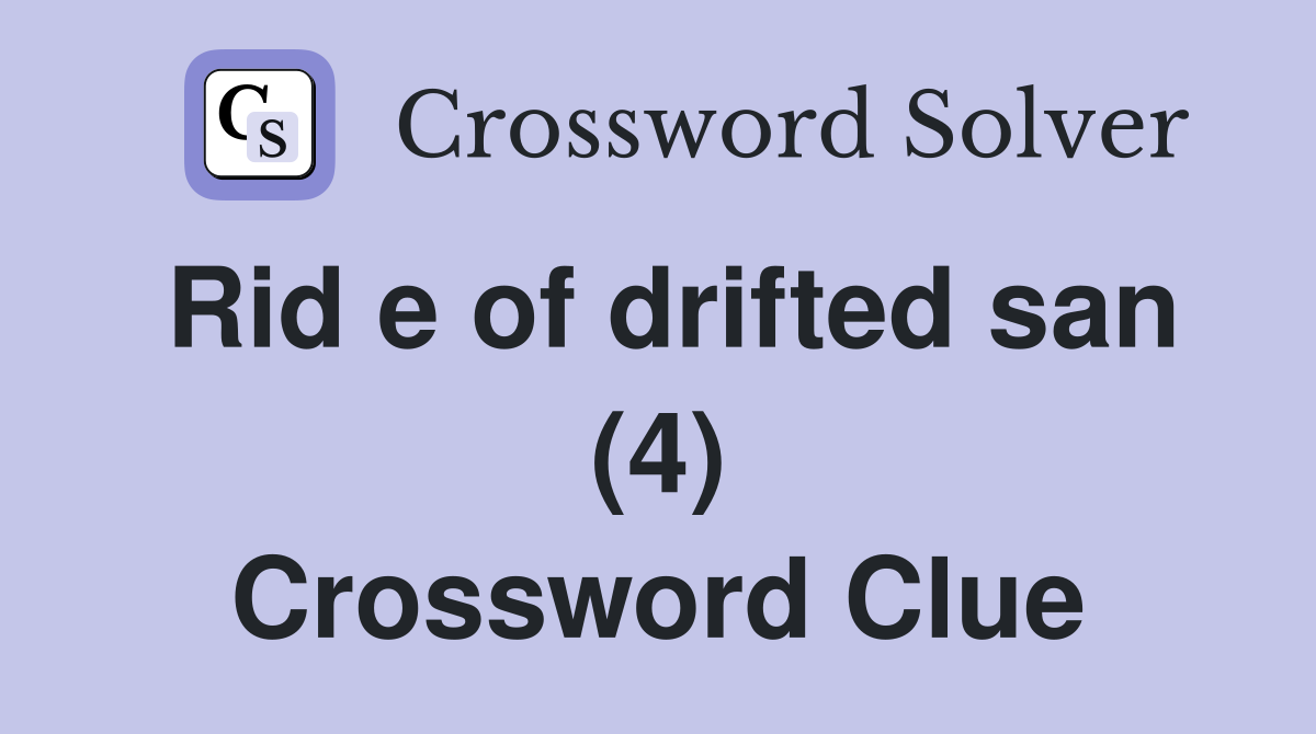 Rid e of drifted san (4) Crossword Clue