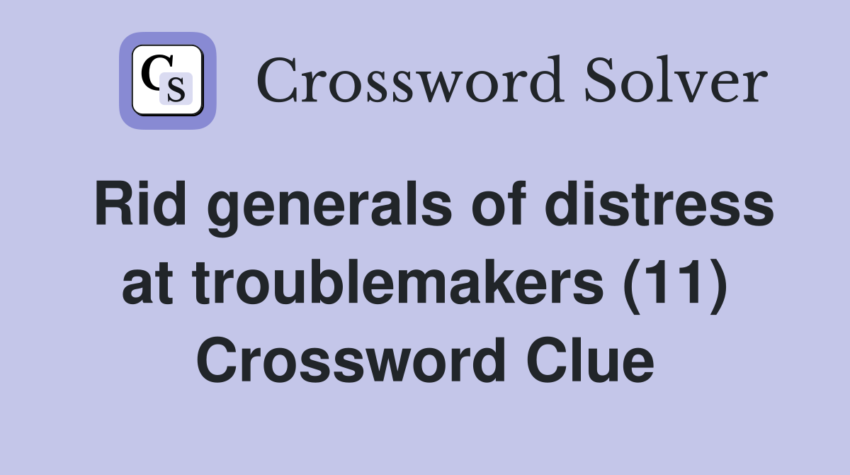 Rid generals of distress at troublemakers (11) Crossword Clue