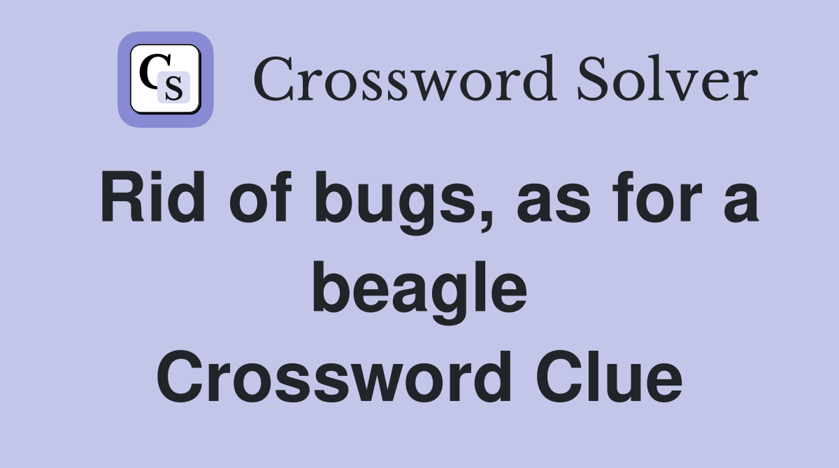 Rid of bugs, as for a beagle Crossword Clue