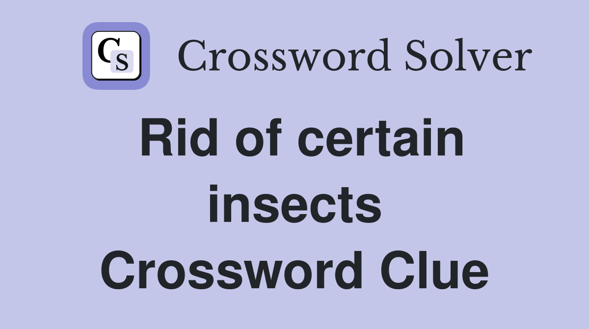 Rid of certain insects Crossword Clue