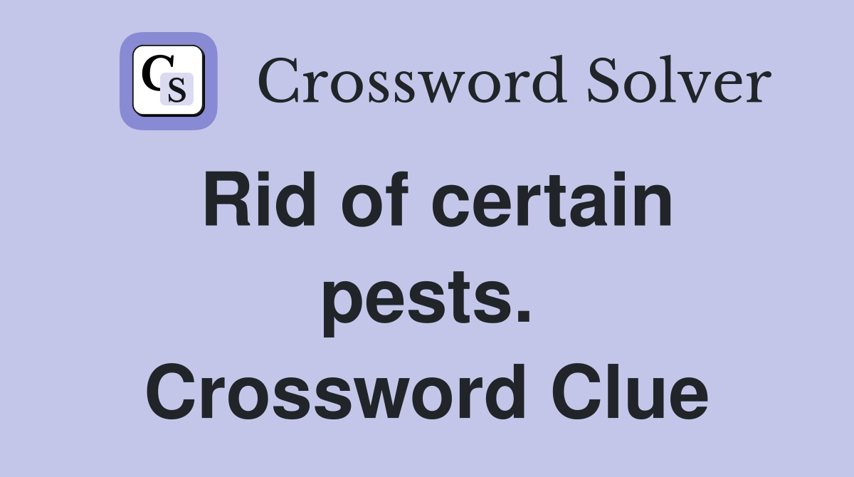 Rid of certain pests. Crossword Clue