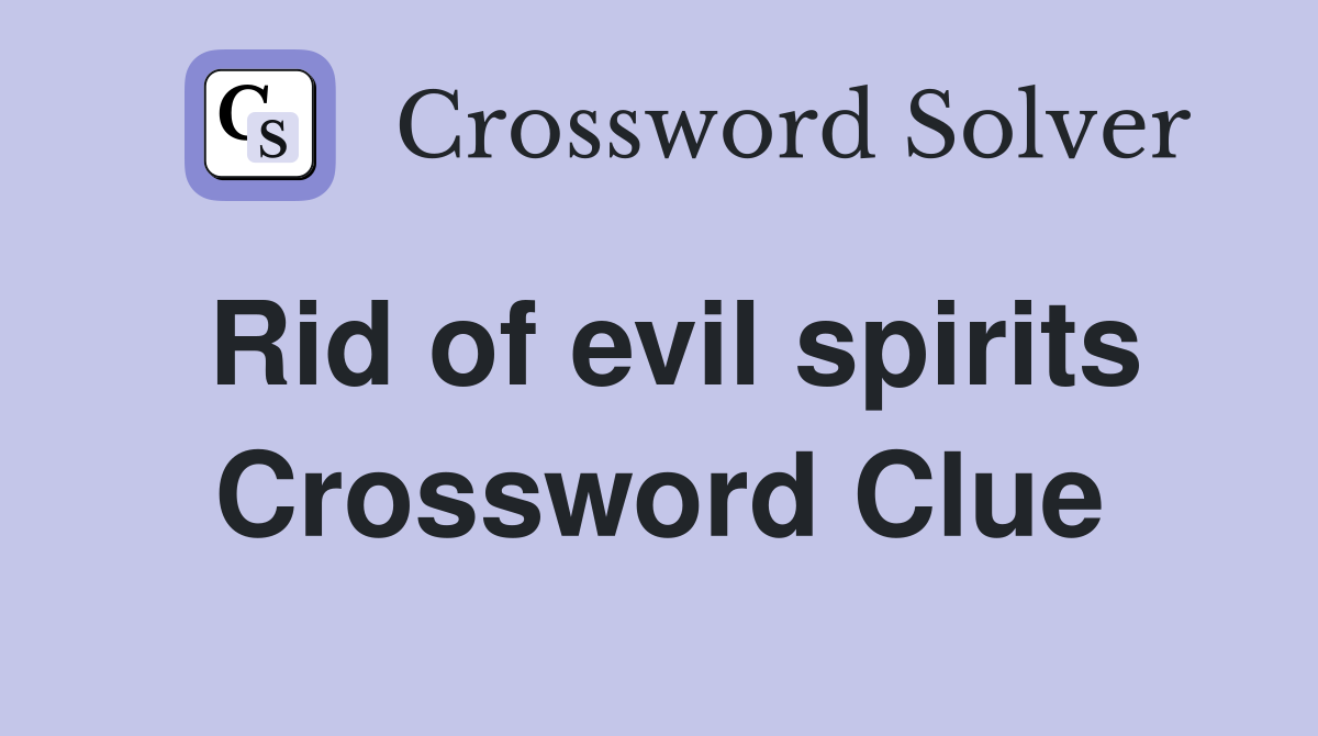 Rid of evil spirits Crossword Clue