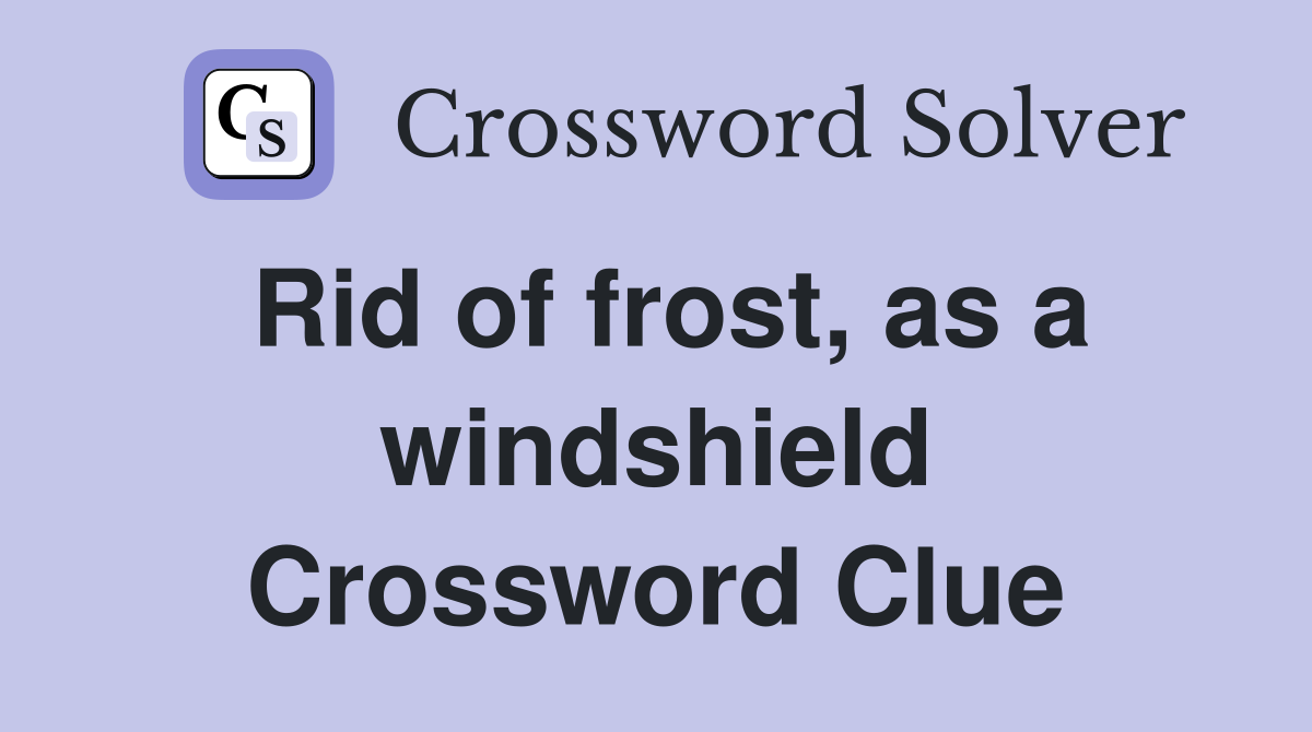 Rid of frost, as a windshield Crossword Clue