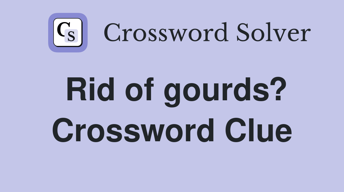 Rid of gourds? Crossword Clue