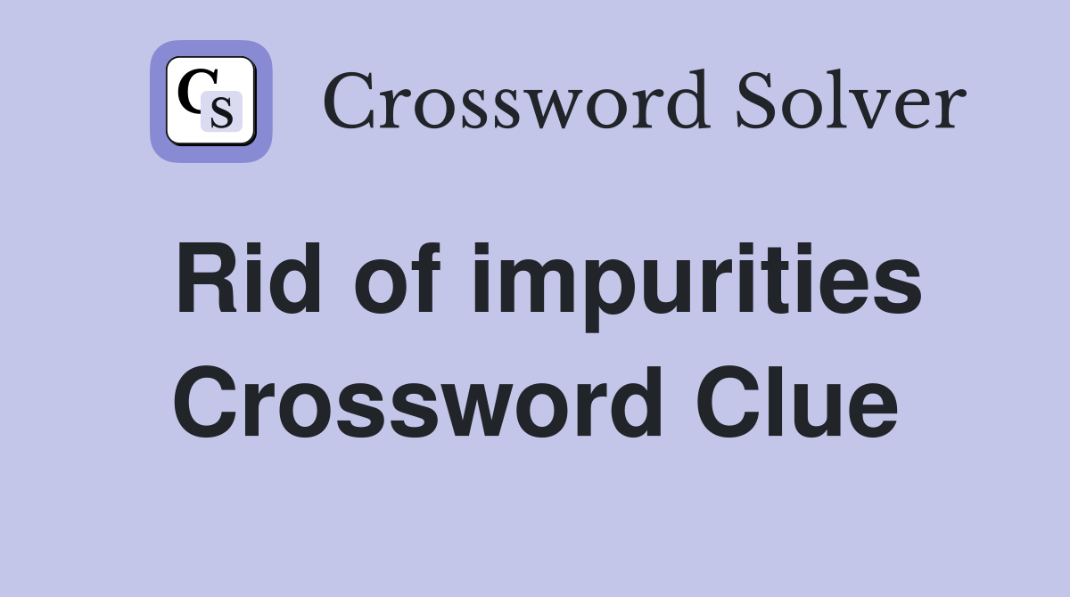 Rid of impurities Crossword Clue