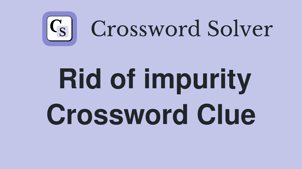 Rid of impurity Crossword Clue