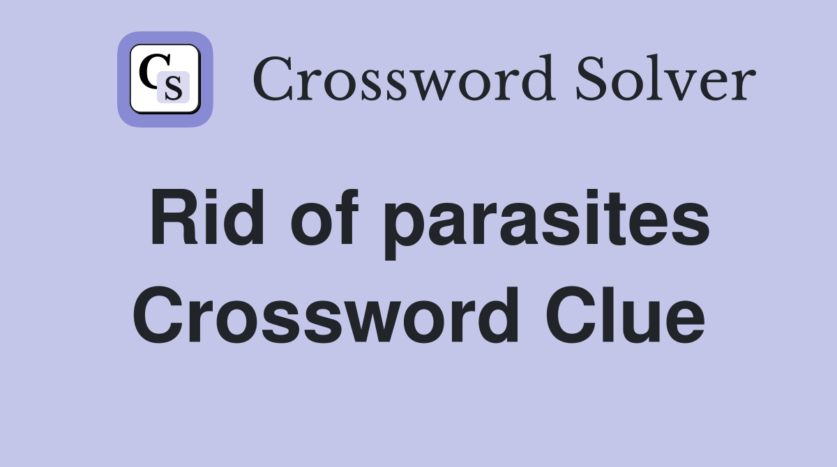 Rid of parasites Crossword Clue
