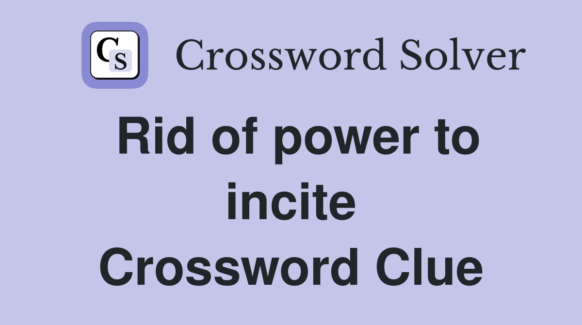 Rid of power to incite Crossword Clue