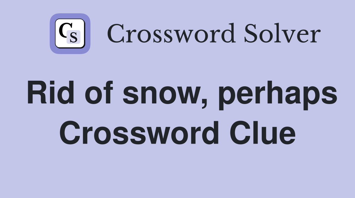 Rid of snow, perhaps Crossword Clue