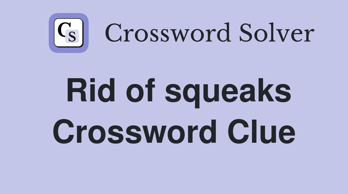 Rid of squeaks Crossword Clue
