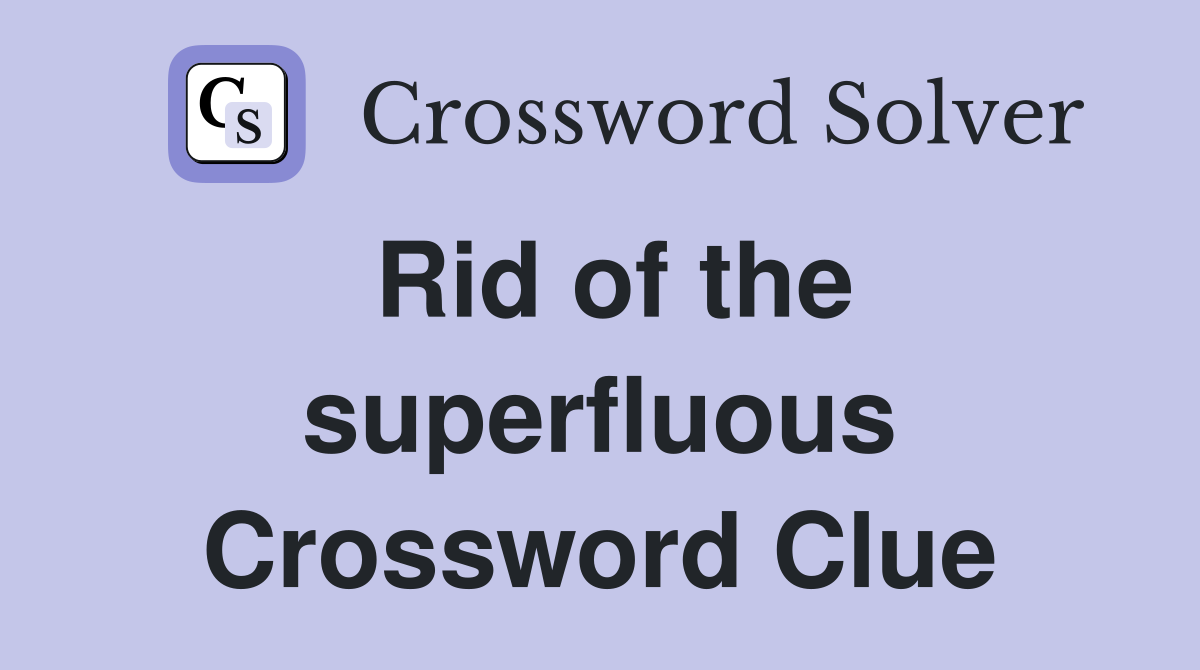 Rid of the superfluous Crossword Clue