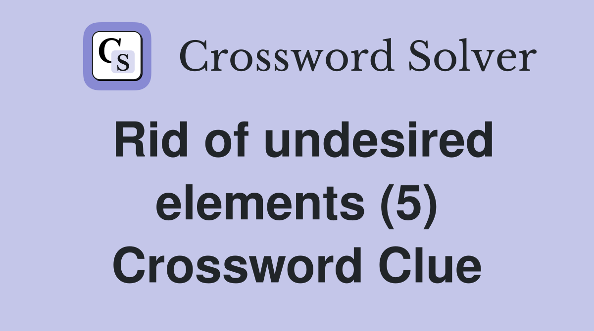 Rid of undesired elements (5) Crossword Clue