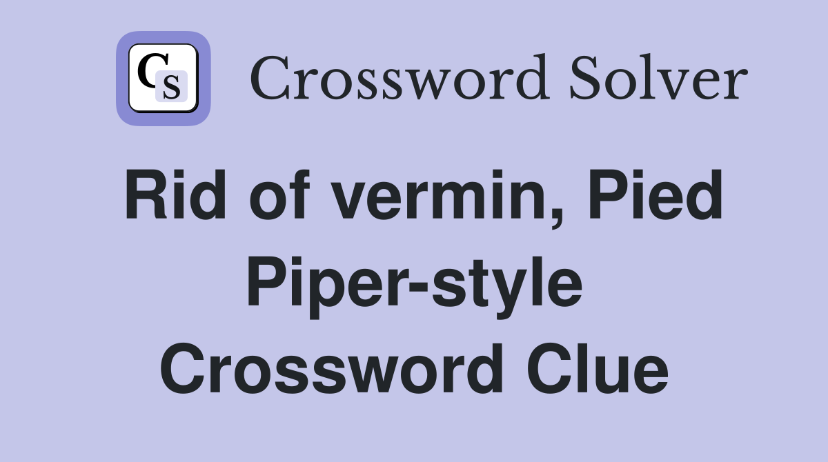 Rid of vermin, Pied Piper-style Crossword Clue