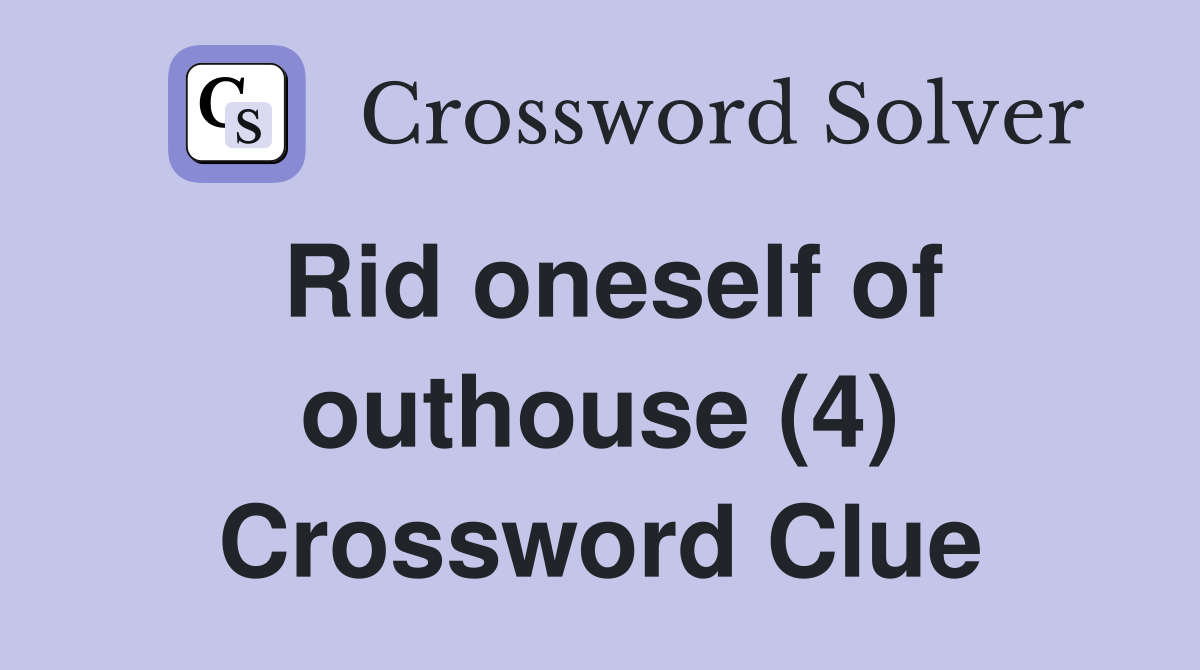 Rid oneself of outhouse (4) Crossword Clue