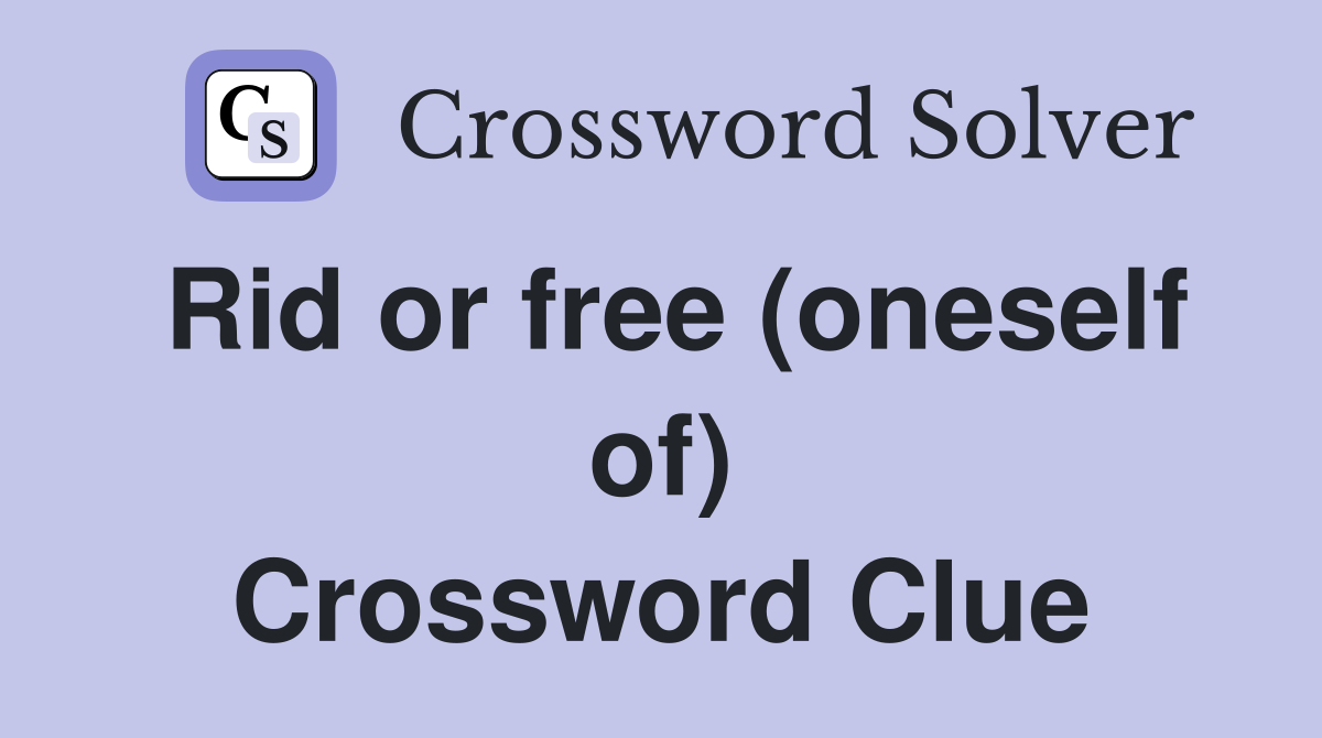 Rid or free (oneself of) Crossword Clue