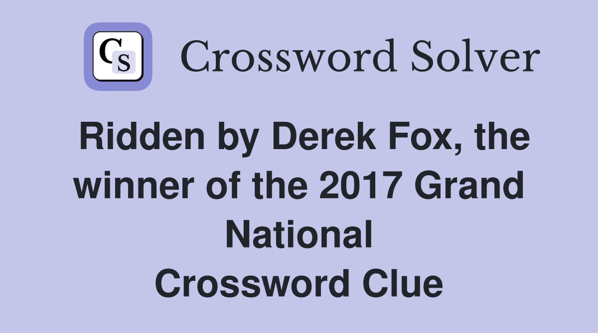 Ridden by Derek Fox, the winner of the 2017 Grand National Crossword Clue
