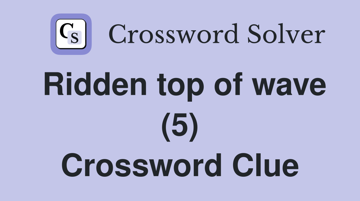 Ridden top of wave (5) Crossword Clue