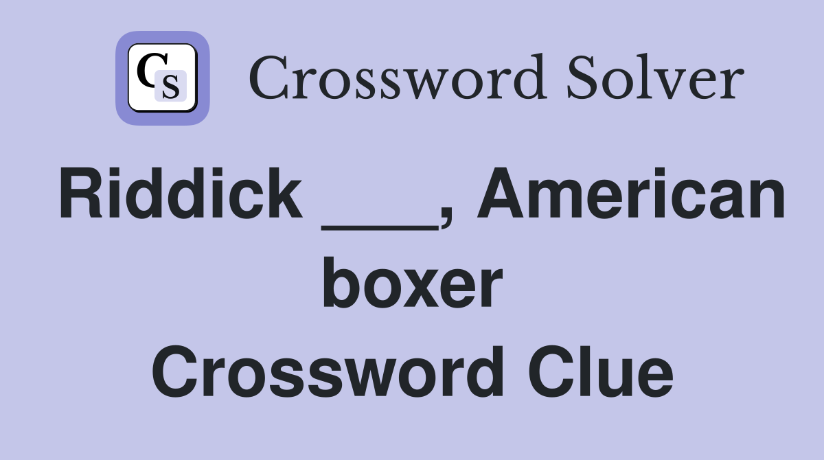 Riddick ___, American boxer Crossword Clue