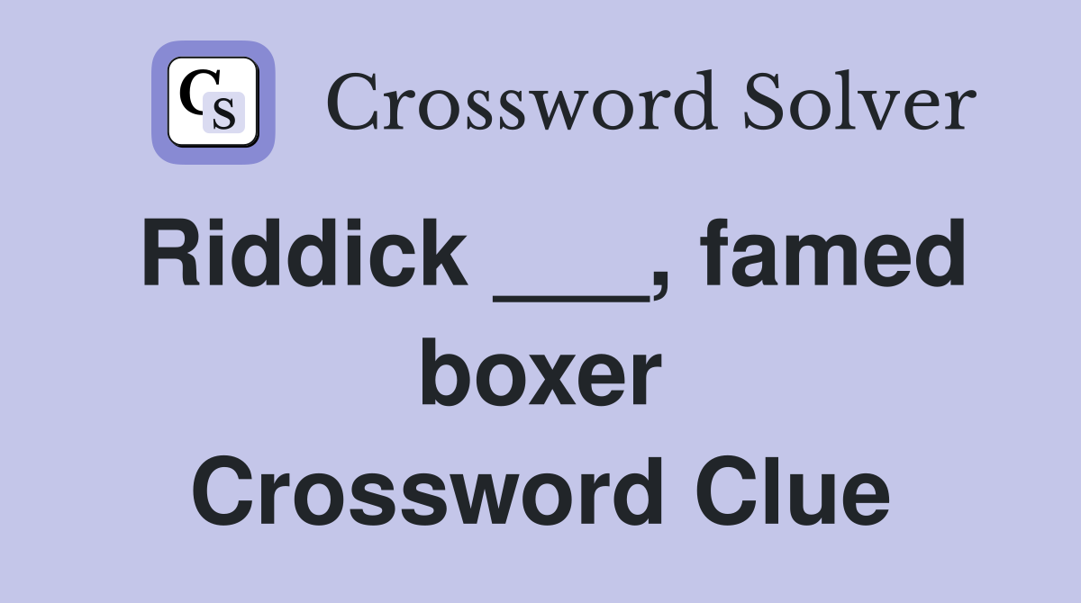 Riddick ___, famed boxer Crossword Clue