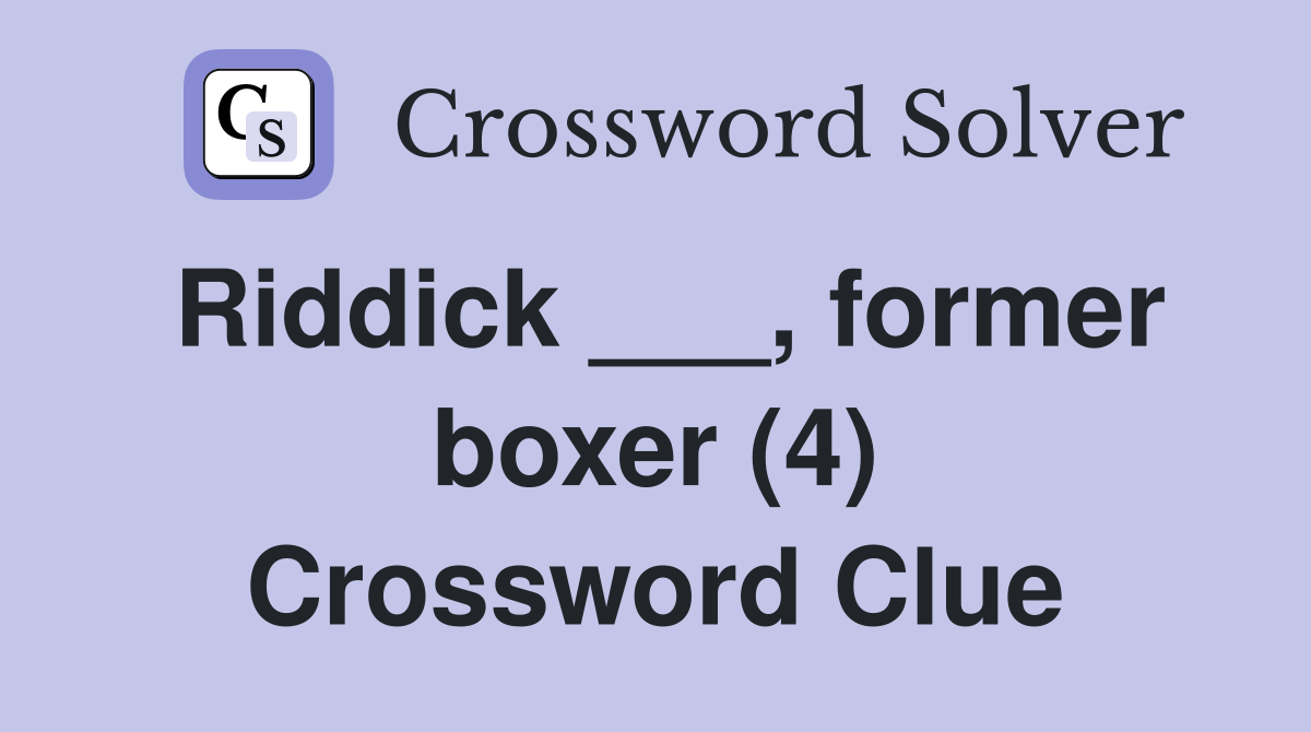 Riddick ___, former boxer (4) Crossword Clue