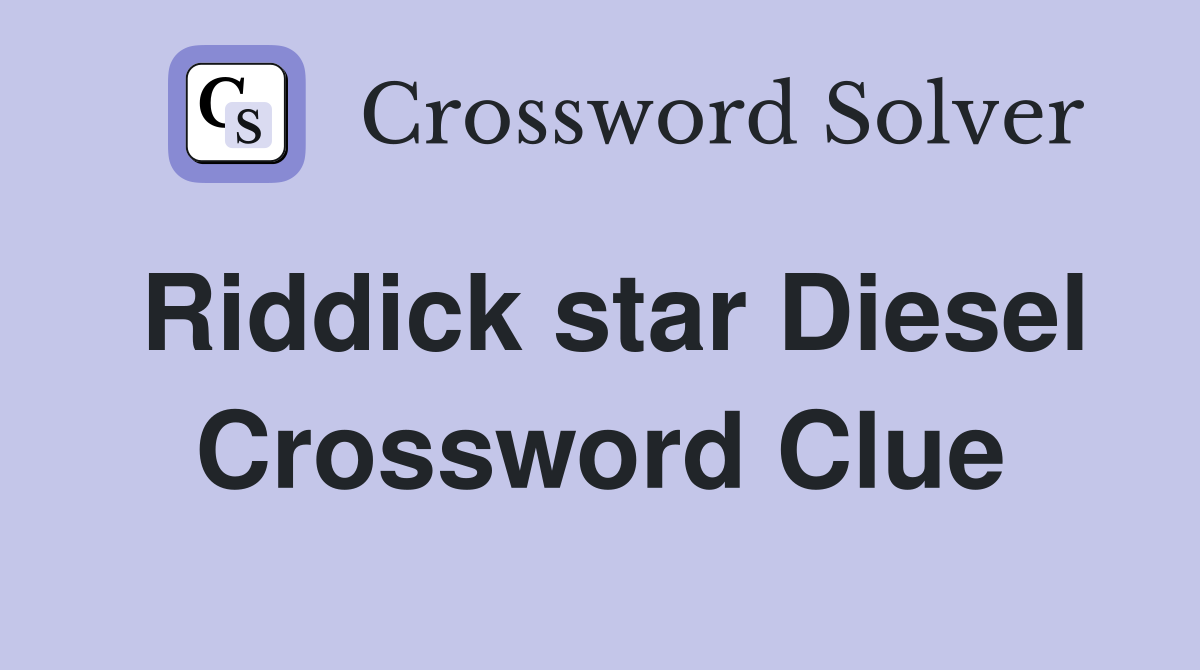 Riddick star Diesel Crossword Clue