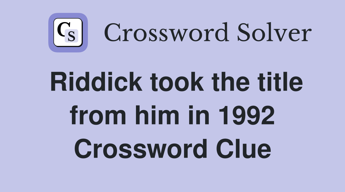 Riddick took the title from him in 1992 Crossword Clue