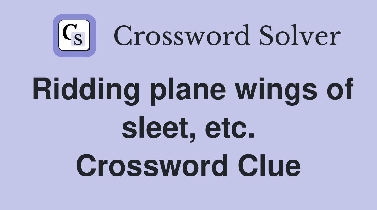 Ridding plane wings of sleet, etc. Crossword Clue