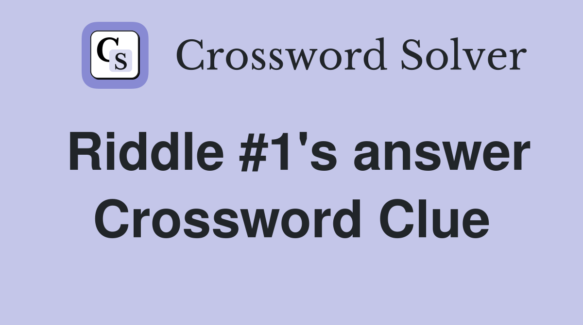 Riddle #1's answer Crossword Clue