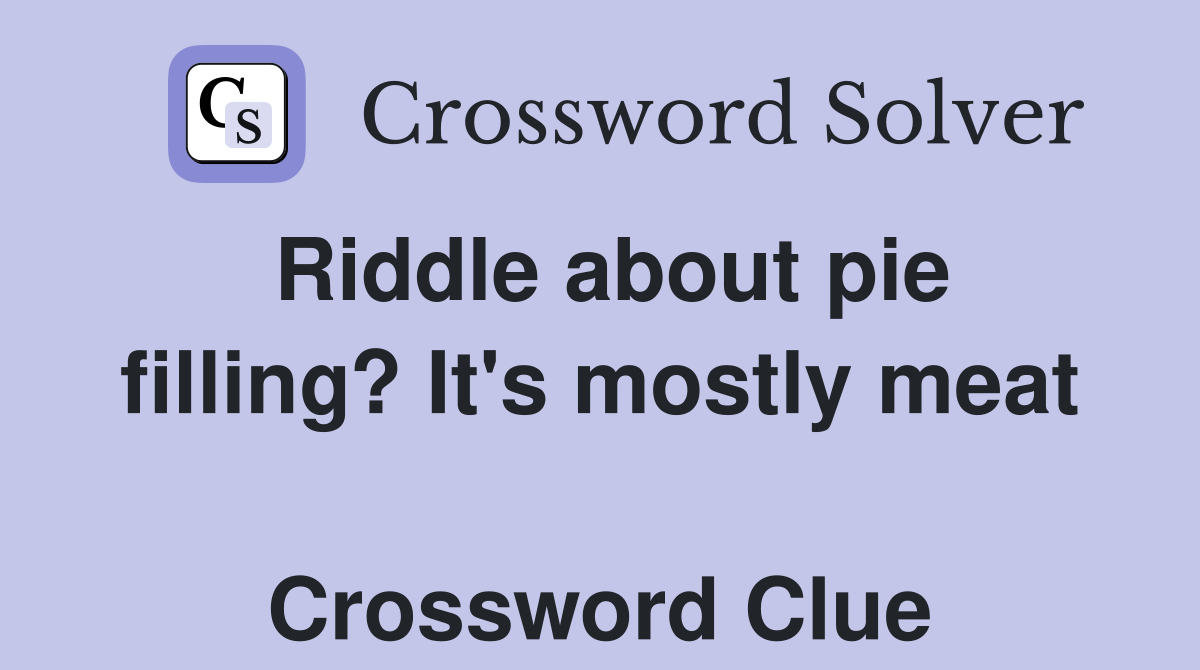 Riddle about pie filling? It's mostly meat  Crossword Clue