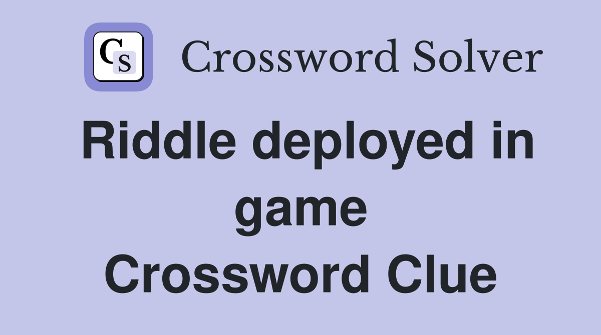 Riddle deployed in game Crossword Clue