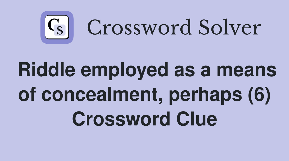 Riddle employed as a means of concealment, perhaps (6) Crossword Clue