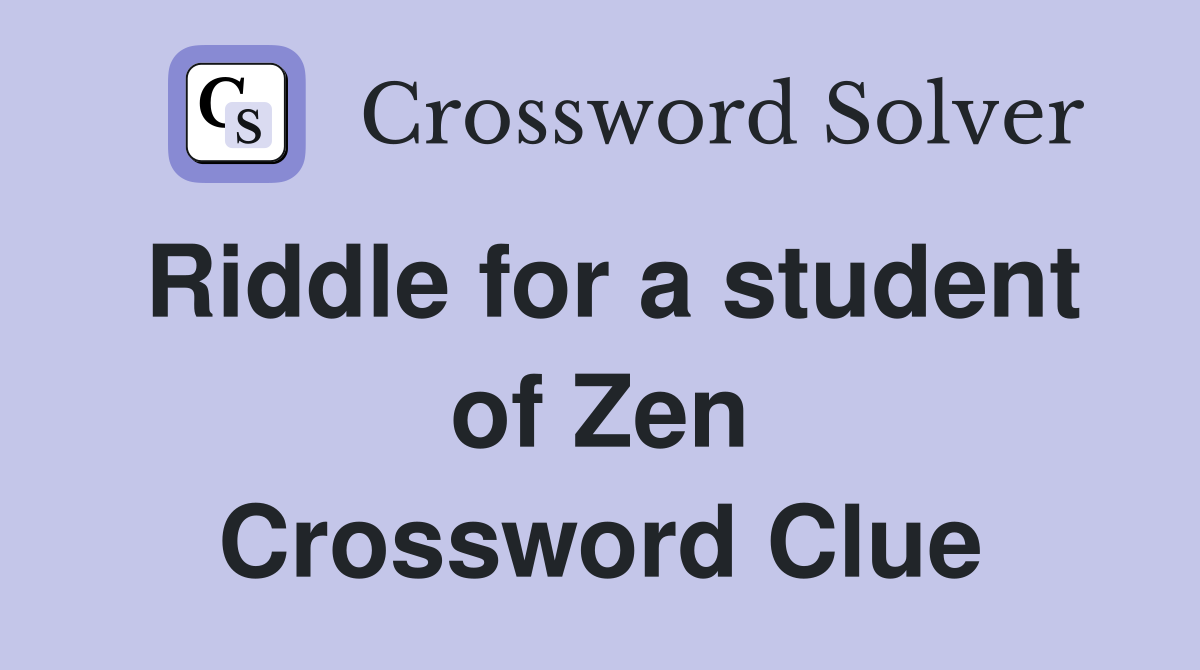 Riddle for a student of Zen Crossword Clue