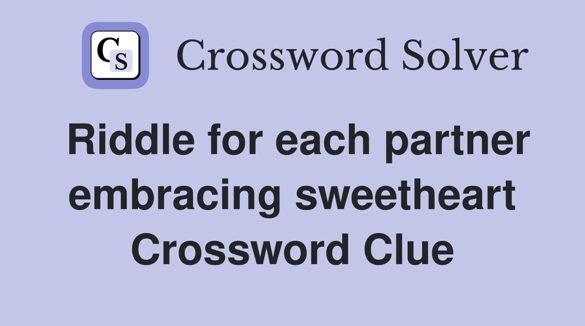 Riddle for each partner embracing sweetheart Crossword Clue