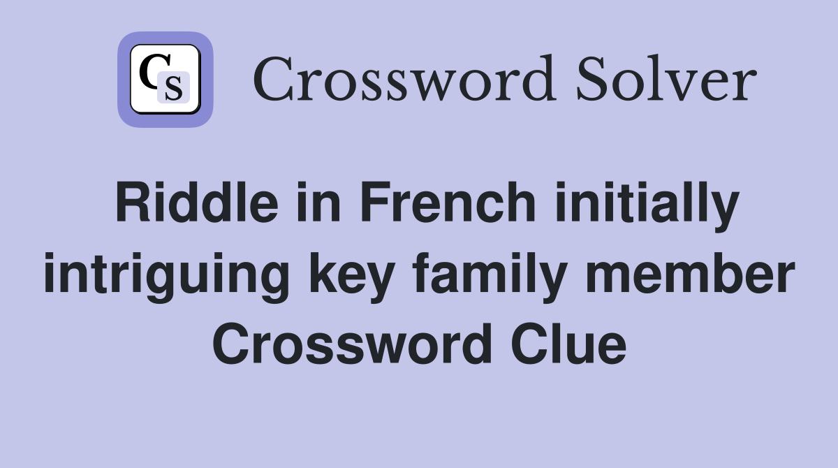 Riddle in French initially intriguing key family member Crossword Clue