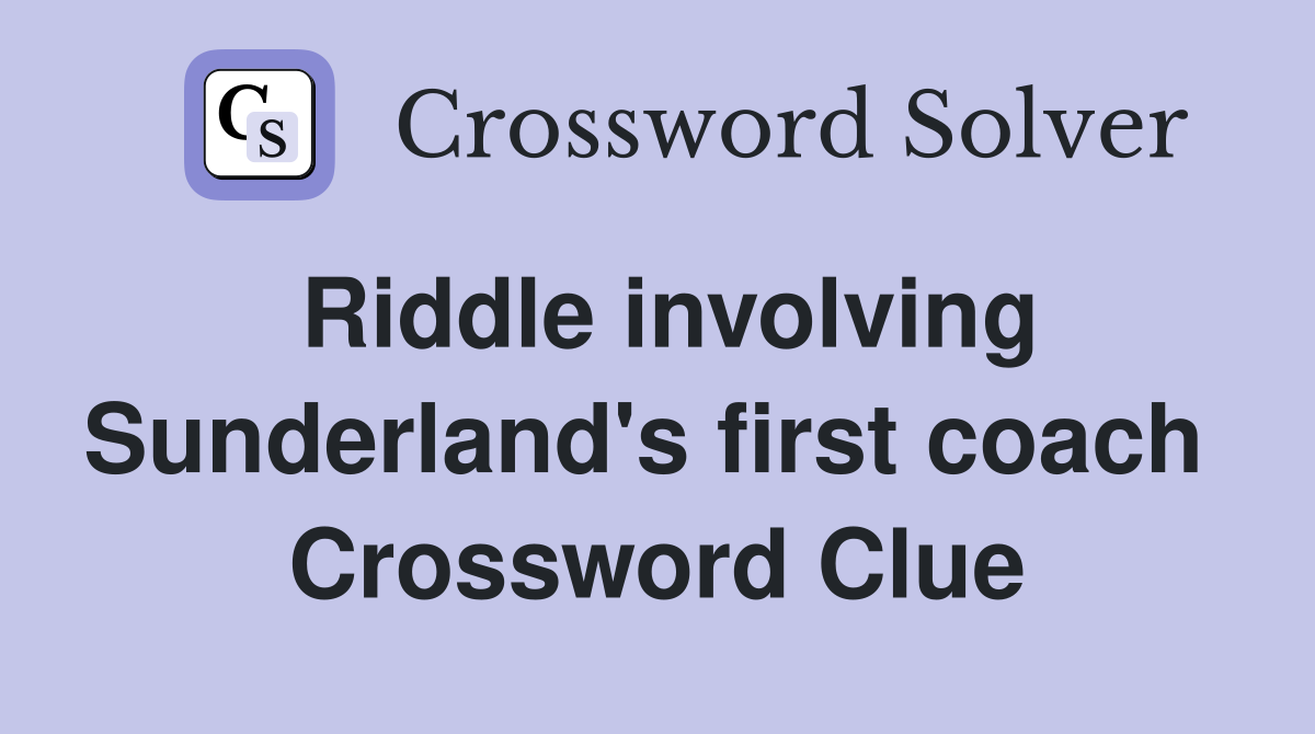Riddle involving Sunderland's first coach  Crossword Clue