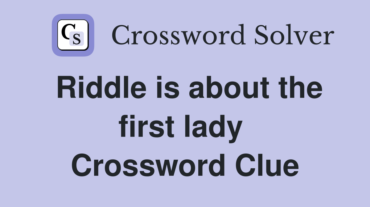 Riddle is about the first lady  Crossword Clue