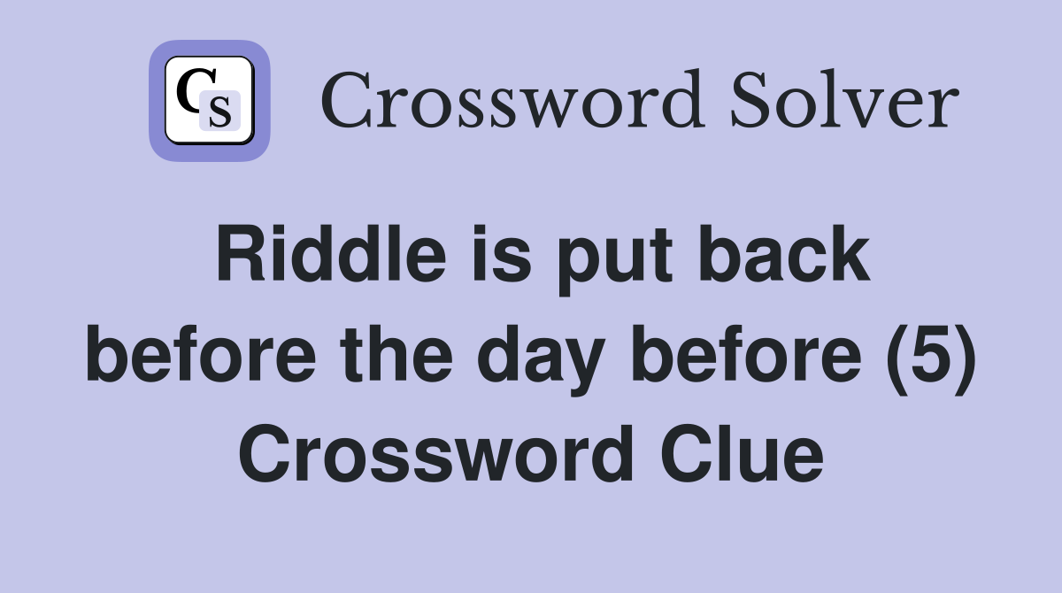 Riddle is put back before the day before (5) Crossword Clue