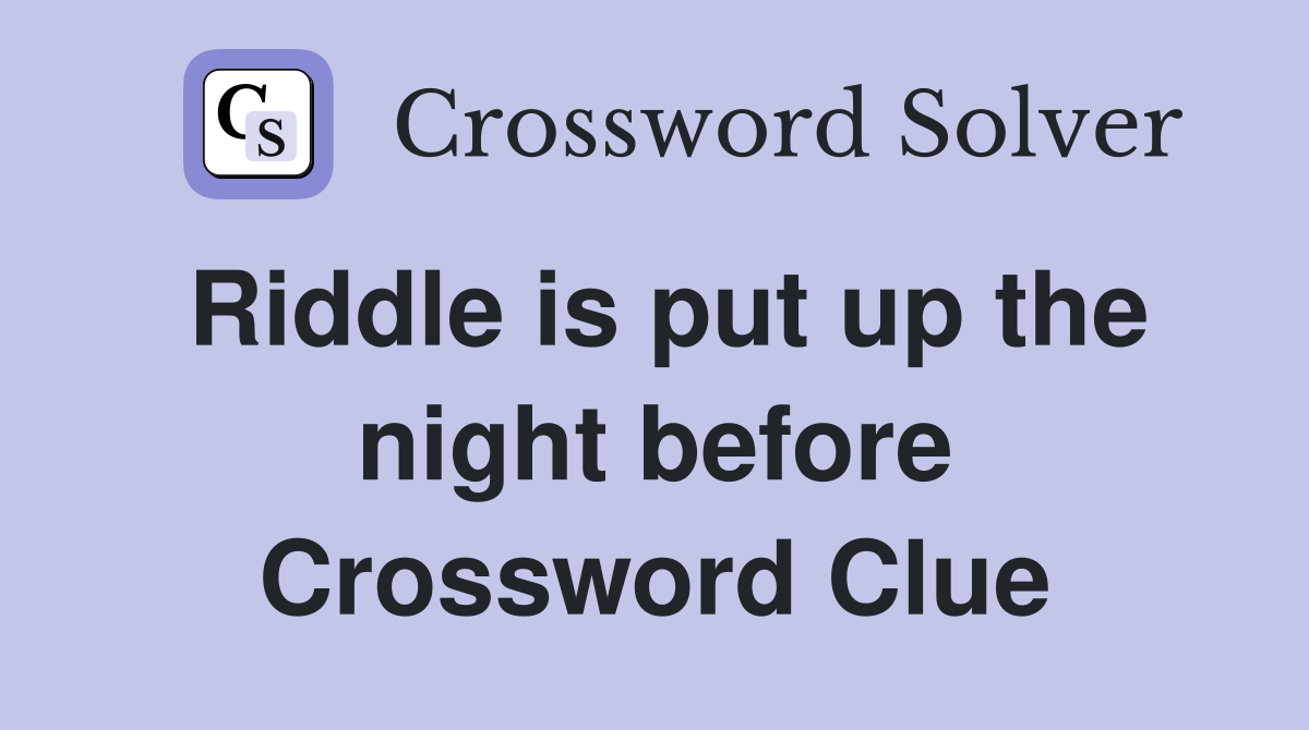 Riddle is put up the night before Crossword Clue