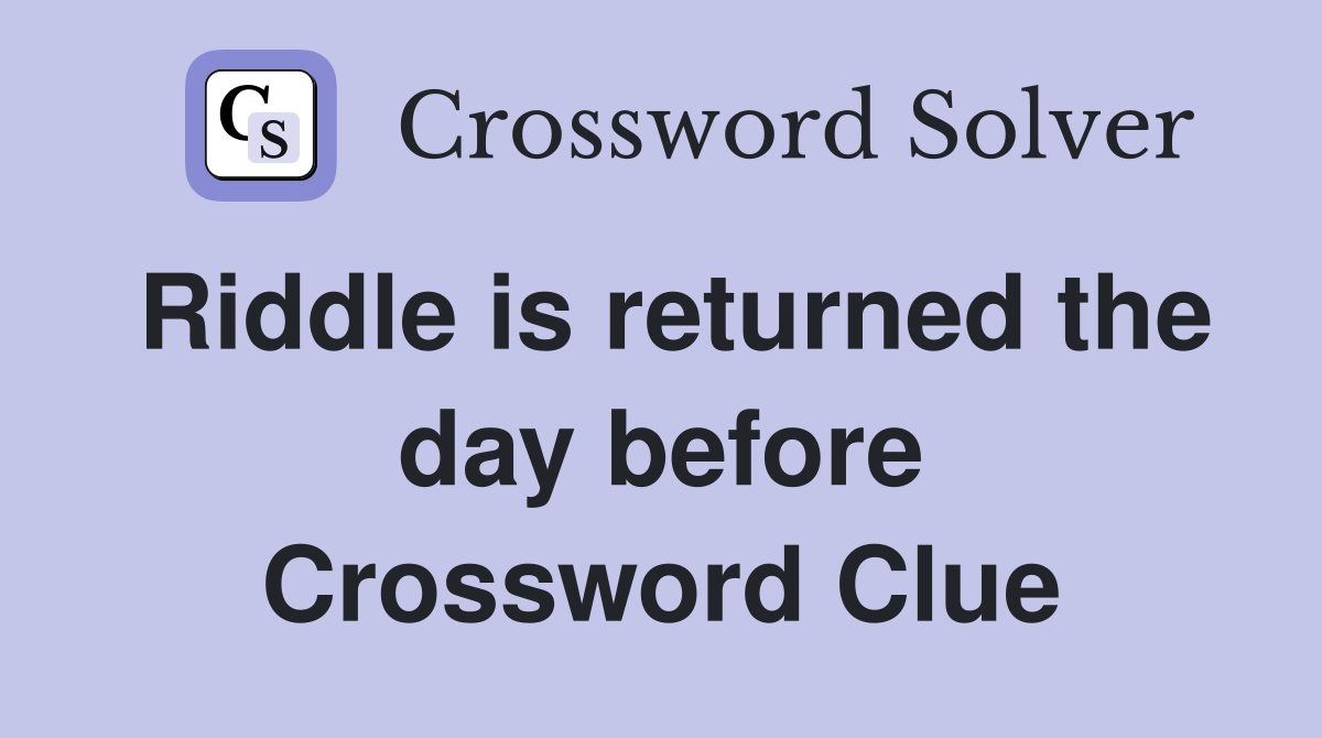 Riddle is returned the day before Crossword Clue