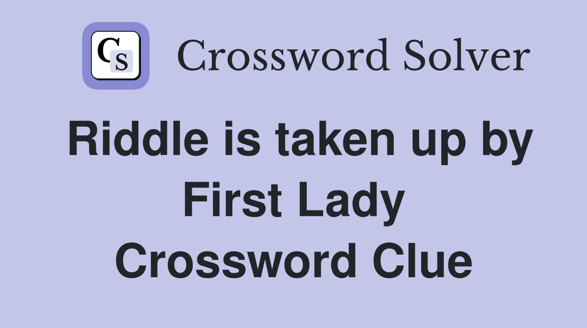 Riddle is taken up by First Lady Crossword Clue